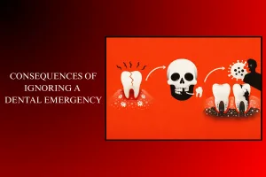 consequences of ignoring a dental emergency
