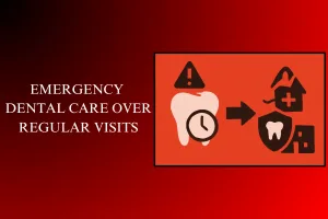emergency dental care over regular visits