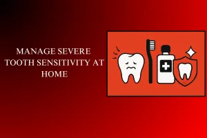 manage severe tooth sensitivity at home